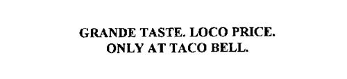 GRANDE TASTE. LOCO PRICE. ONLY AT TACO BELL.