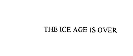 THE ICE AGE IS OVER