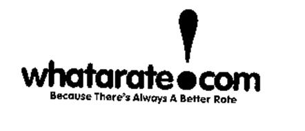 WHATARATE! COM BECAUSE THERE'S ALWAYS A BETTER RATE