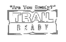 "ARE YOU READY?" TRAIL READY