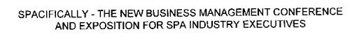 SPACIFICALLY - THE NEW BUSINESS MANAGEMENT CONFERENCE AND EXPOSITION FOR SPA INDUSTRY EXECUTIVES