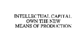 INTELLECTUAL CAPITAL OWN THE NEW MEANS OF PRODUCTION