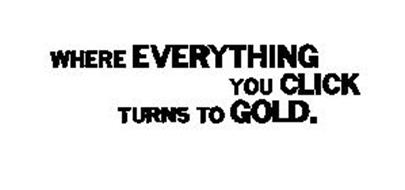 WHERE EVERTHING YOU CLICK TURNS TO GOLD.