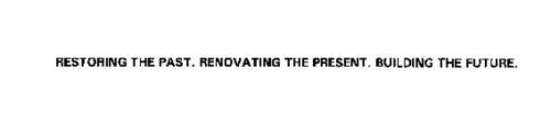 RESTORING THE PAST. RENOVATING THE PRESENT. BUILDING THE FUTURE.