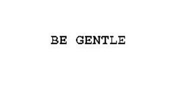 BE GENTLE