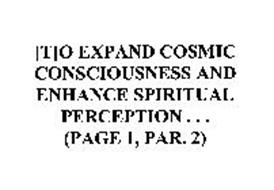 [T]O EXPAND COSMIC CONCIOUSNESS AND ENHANCE SPIRITUAL PERCEPTION... (PAGE1, PAR. 2)