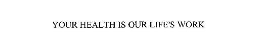 YOUR HEALTH IS OUR LIFE'S WORK