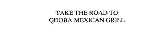 TAKE THE ROAD TO QDOBA MEXICAN GRILL