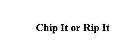 CHIP IT OR RIP IT