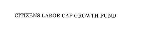 CITIZENS LARGE CAP GROWTH FUND