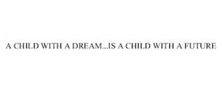 A CHILD WITH A DREAM...IS A CHILD WITH A FUTURE