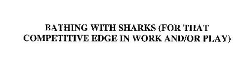 BATHING WITH SHARKS (FOR THAT COMPETITIVE EDGE IN WORK AND/OR PLAY)