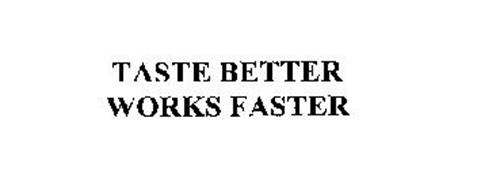 TASTE BETTER WORKS FASTER