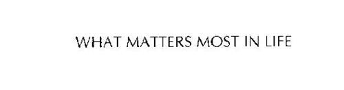 WHAT MATTERS MOST IN LIFE