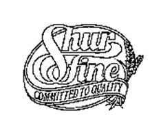 SHUR FINE COMMITTED TO QUALITY