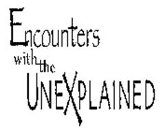 ENCOUNTERS WITH THE UNEXPLAINED