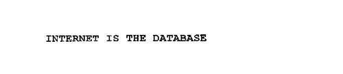 INTERNET IS THE DATABASE