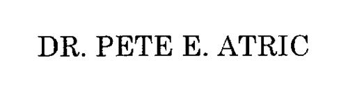 DR. PETE E. ATRIC