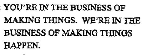 YOU'RE IN THE BUSINESS OF MAKING THINGS. WE'RE IN THE BUSINESS OF MAKING THINGS HAPPEN.