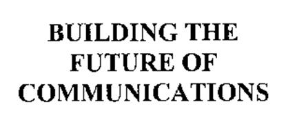 BUILDING THE FUTURE OF COMMUNICATIONS
