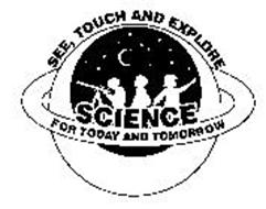 SEE, TOUCH AND EXPLORE SCIENCE FOR TODAY AND TOMORROW