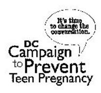 DC CAMPAIGN TO PREVENT TEEN PREGNANCY IT'S TIME TO CHANGE THE CONVERSATION.