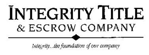 INTEGRITY TITLE & ESCROW COMPANY INTEGRITY...THE FOUNDATION OF OUR COMPANY