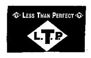 L.T.P. LESS THAN PERFECT