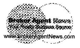 BROKER AGENT NEWS YOUR REALTY SUCCESS SOURCE WWW.BROKERAGENTNEWS.COM