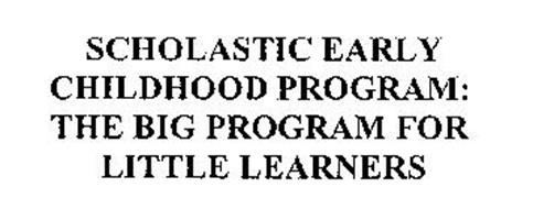 SCHOLASTIC EARLY CHILDHOOD PROGRAM: THE BIG PROGRAM FOR LITTLE LEARNERS