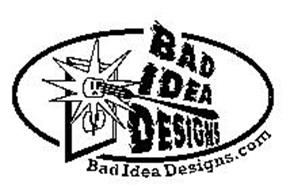 BAD IDEA DESIGNS BAD IDEA DESIGNS.COM