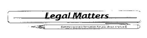 LEGAL MATTERS COMMON SENSE INFORMATION FOR YOU ABOUT THE LAW
