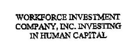 WORKFORCE INVESTMENT COMPANY, INC. INVESTING IN HUMAN CAPITAL