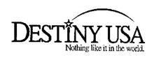 DESTINY USA NOTHING LIKE IT IN THE WORLD.