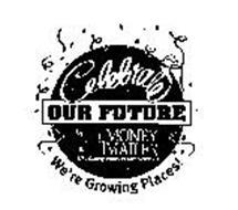 CELEBRATE OUR FUTURE WE'RE GROWING PLACES! MONEY MAILER