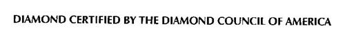 DIAMOND CERTIFIED BY THE DIAMOND COUNCIL OF AMERICA