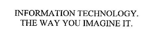INFORMATION TECHNOLOGY. THE WAY YOU IMAGINE IT.