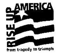 RISE UP AMERICA FROM TRAGEDY TO TRIUMPH
