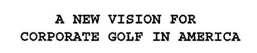 A NEW VISION FOR CORPORATE GOLF IN AMERICA