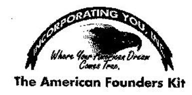 INCORPORATING YOU, INC. WHERE YOUR AMERICAN DREAM COMES TRUE. THE AMERICAN FOUNDERS KIT