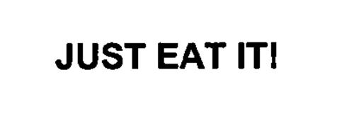 JUST EAT IT!