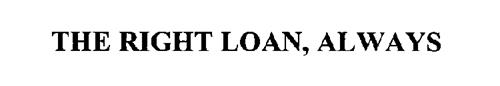 THE RIGHT LOAN, ALWAYS