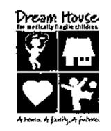 DREAM HOUSE FOR MEDICALLY FRAGILE CHILDREN A HOME. A FAMILY. A FUTURE.