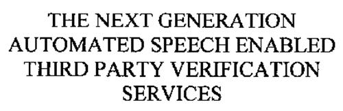 THE NEXT GENERATION AUTOMATED SPEECH ENABLED THIRD PARTY VERIFICATION SERVICES