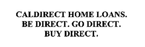 CALDIRECT HOME LOANS.  BE DIRECT. GO DIRECT.  BUY DIRECT.