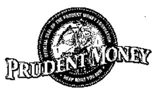 PRUDENT MONEY OFFICIAL SEAL OF THE PRUDENT MONEY FOUNDATION REAP WHAT YOU SOW