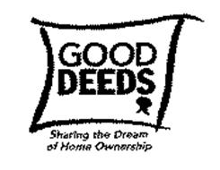 GOOD DEEDS SHARING THE DREAM OF HOME OWNERSHIP