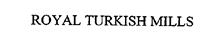 ROYAL TURKISH MILLS