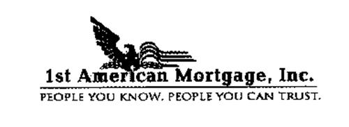 1ST AMERICAN MORTGAGE, INC. PEOPLE YOU KNOW. PEOPLE YOU CAN TRUST.