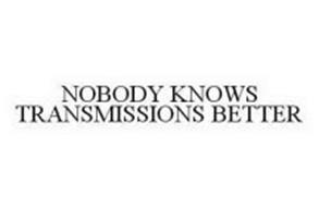 NOBODY KNOWS TRANSMISSIONS BETTER
